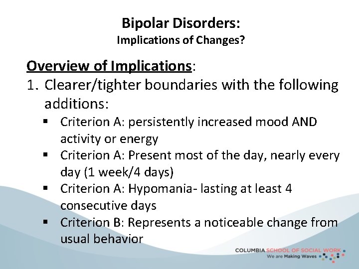 Bipolar Disorders: Implications of Changes? Overview of Implications: 1. Clearer/tighter boundaries with the following