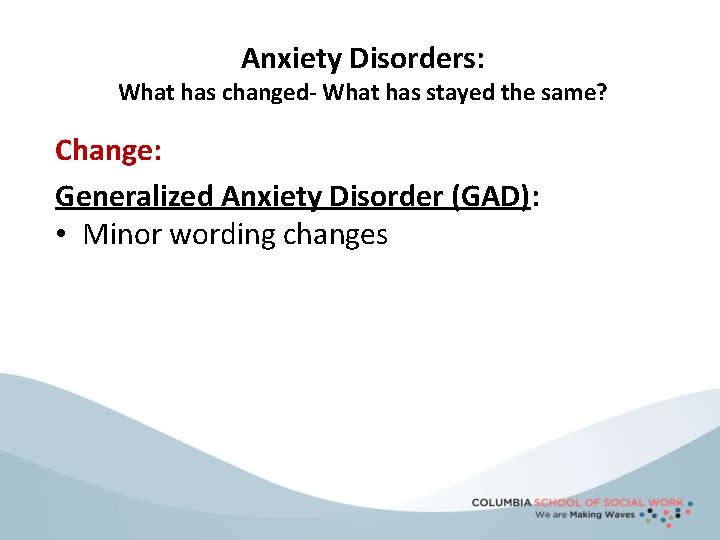 Anxiety Disorders: What has changed- What has stayed the same? Change: Generalized Anxiety Disorder