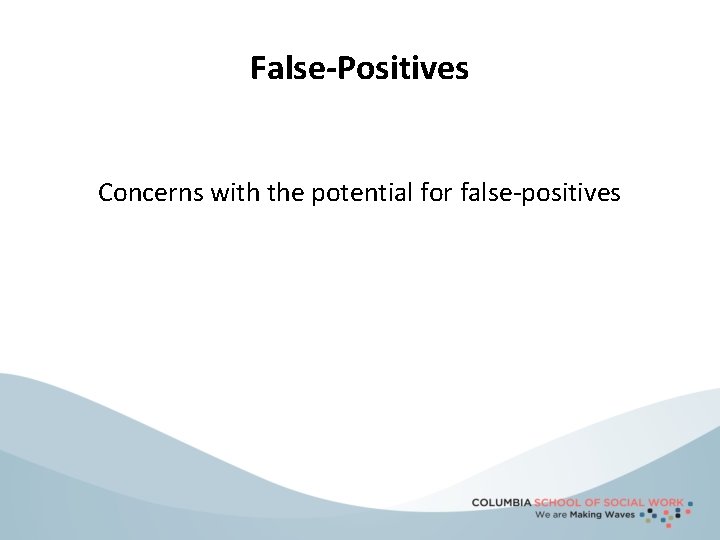 False-Positives Concerns with the potential for false-positives 