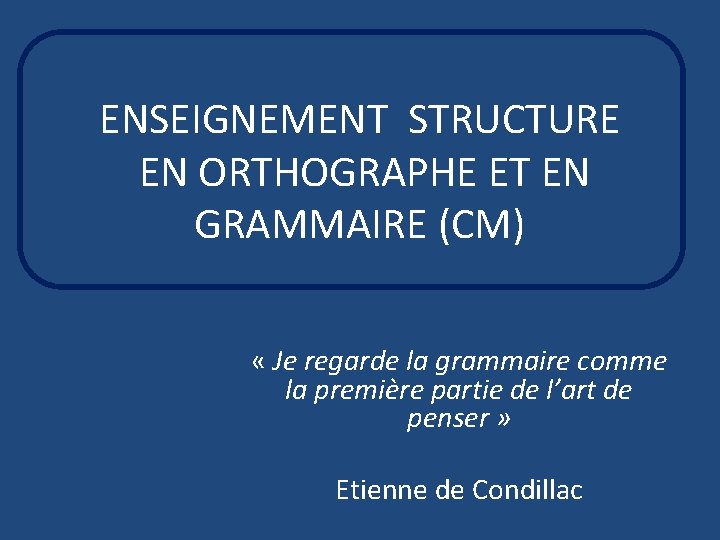 ENSEIGNEMENT STRUCTURE EN ORTHOGRAPHE ET EN GRAMMAIRE (CM) « Je regarde la grammaire comme