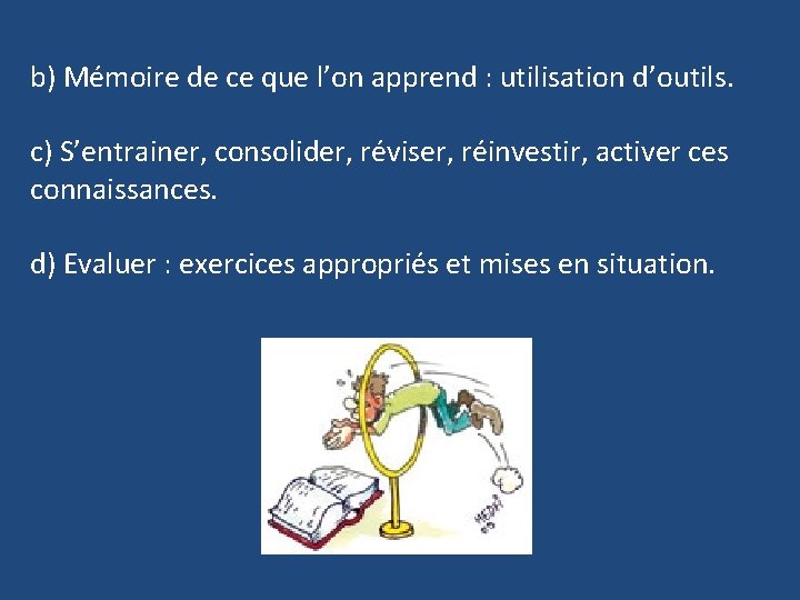 b) Mémoire de ce que l’on apprend : utilisation d’outils. c) S’entrainer, consolider, réviser,