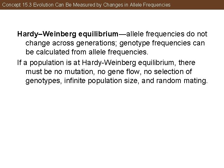 Concept 15. 3 Evolution Can Be Measured by Changes in Allele Frequencies Hardy–Weinberg equilibrium—allele