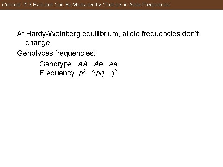 Concept 15. 3 Evolution Can Be Measured by Changes in Allele Frequencies At Hardy-Weinberg