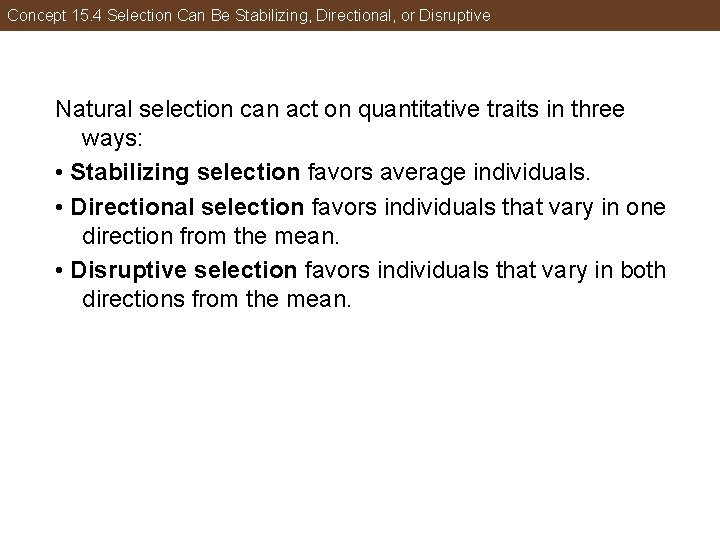 Concept 15. 4 Selection Can Be Stabilizing, Directional, or Disruptive Natural selection can act