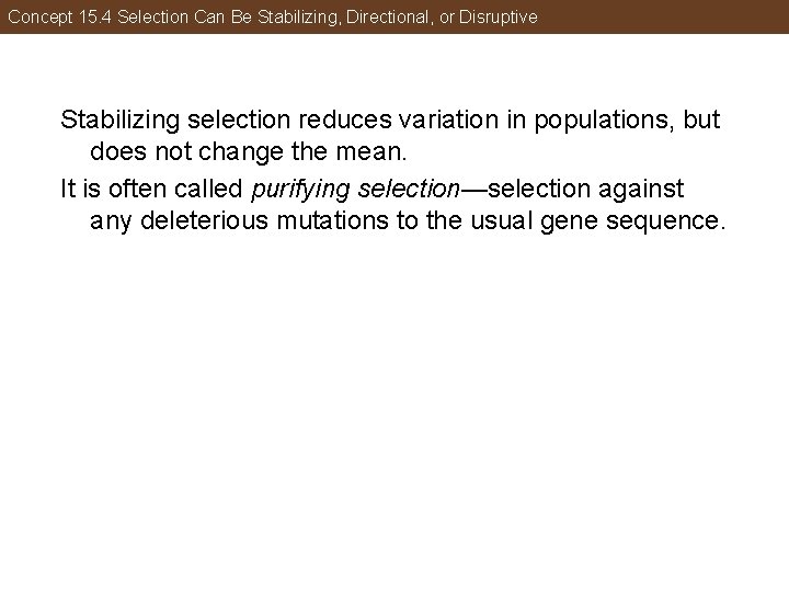 Concept 15. 4 Selection Can Be Stabilizing, Directional, or Disruptive Stabilizing selection reduces variation