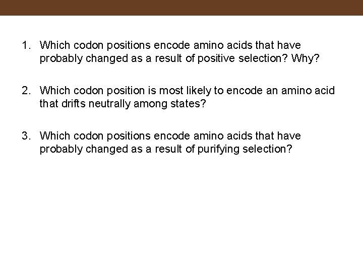 1. Which codon positions encode amino acids that have probably changed as a result