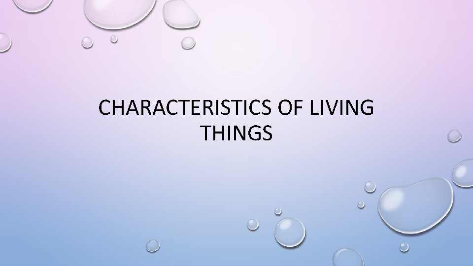 CHARACTERISTICS OF LIVING THINGS 