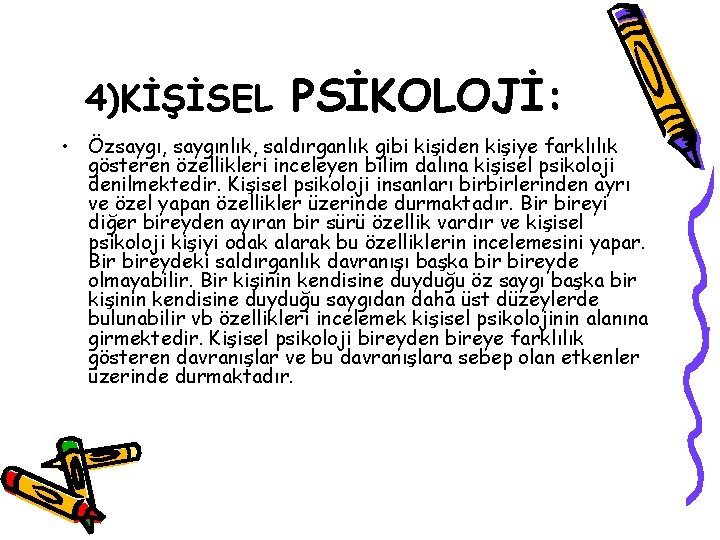 4)KİŞİSEL PSİKOLOJİ: • Özsaygı, saygınlık, saldırganlık gibi kişiden kişiye farklılık gösteren özellikleri inceleyen bilim 4)KİŞİSEL PSİKOLOJİ: • Özsaygı, saygınlık, saldırganlık gibi kişiden kişiye farklılık gösteren özellikleri inceleyen bilim
