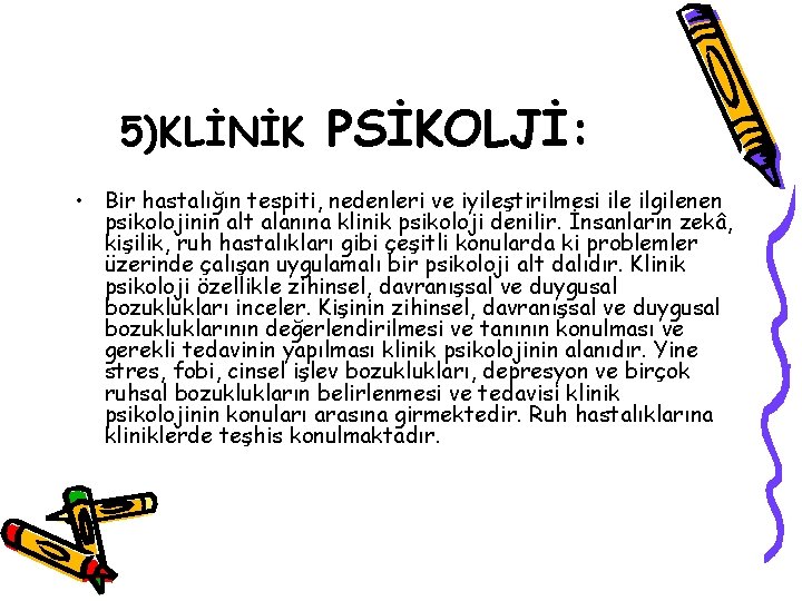 5)KLİNİK PSİKOLJİ: • Bir hastalığın tespiti, nedenleri ve iyileştirilmesi ile ilgilenen psikolojinin alt alanına 5)KLİNİK PSİKOLJİ: • Bir hastalığın tespiti, nedenleri ve iyileştirilmesi ile ilgilenen psikolojinin alt alanına