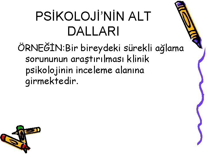 PSİKOLOJİ’NİN ALT DALLARI ÖRNEĞİN: Bir bireydeki sürekli ağlama sorununun araştırılması klinik psikolojinin inceleme alanına PSİKOLOJİ’NİN ALT DALLARI ÖRNEĞİN: Bir bireydeki sürekli ağlama sorununun araştırılması klinik psikolojinin inceleme alanına