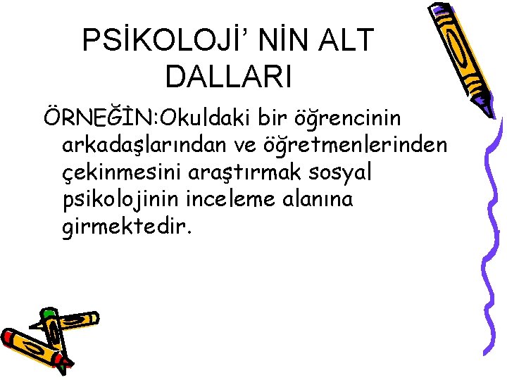 PSİKOLOJİ’ NİN ALT DALLARI ÖRNEĞİN: Okuldaki bir öğrencinin arkadaşlarından ve öğretmenlerinden çekinmesini araştırmak sosyal PSİKOLOJİ’ NİN ALT DALLARI ÖRNEĞİN: Okuldaki bir öğrencinin arkadaşlarından ve öğretmenlerinden çekinmesini araştırmak sosyal
