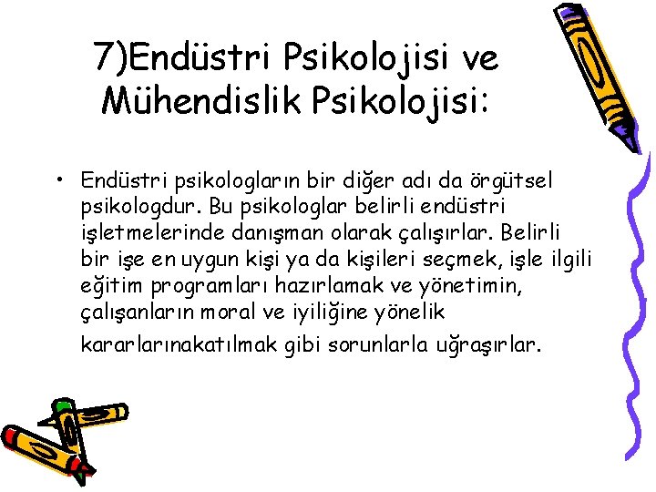 7)Endüstri Psikolojisi ve Mühendislik Psikolojisi: • Endüstri psikologların bir diğer adı da örgütsel psikologdur. 7)Endüstri Psikolojisi ve Mühendislik Psikolojisi: • Endüstri psikologların bir diğer adı da örgütsel psikologdur.