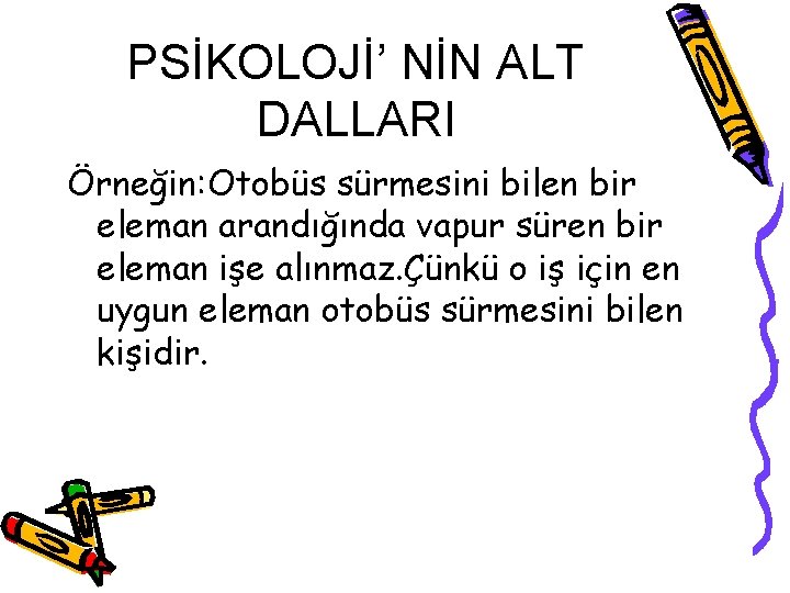 PSİKOLOJİ’ NİN ALT DALLARI Örneğin: Otobüs sürmesini bilen bir eleman arandığında vapur süren bir PSİKOLOJİ’ NİN ALT DALLARI Örneğin: Otobüs sürmesini bilen bir eleman arandığında vapur süren bir