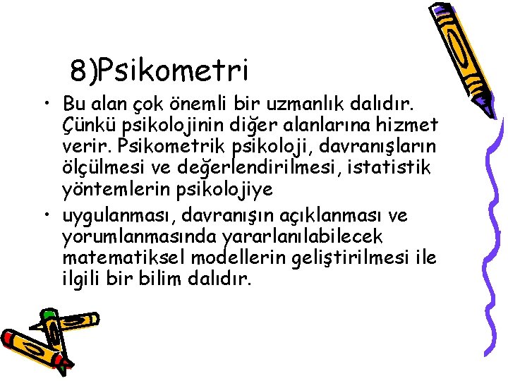 8)Psikometri • Bu alan çok önemli bir uzmanlık dalıdır. Çünkü psikolojinin diğer alanlarına hizmet 8)Psikometri • Bu alan çok önemli bir uzmanlık dalıdır. Çünkü psikolojinin diğer alanlarına hizmet