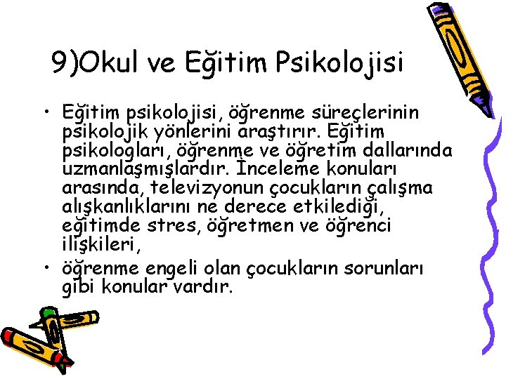 9)Okul ve Eğitim Psikolojisi • Eğitim psikolojisi, öğrenme süreçlerinin psikolojik yönlerini araştırır. Eğitim psikologları, 9)Okul ve Eğitim Psikolojisi • Eğitim psikolojisi, öğrenme süreçlerinin psikolojik yönlerini araştırır. Eğitim psikologları,