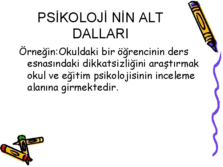PSİKOLOJİ NİN ALT DALLARI Örneğin: Okuldaki bir öğrencinin ders esnasındaki dikkatsizliğini araştırmak okul ve PSİKOLOJİ NİN ALT DALLARI Örneğin: Okuldaki bir öğrencinin ders esnasındaki dikkatsizliğini araştırmak okul ve