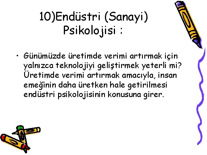 10)Endüstri (Sanayi) Psikolojisi : • Günümüzde üretimde verimi artırmak için yalnızca teknolojiyi geliştirmek yeterli 10)Endüstri (Sanayi) Psikolojisi : • Günümüzde üretimde verimi artırmak için yalnızca teknolojiyi geliştirmek yeterli