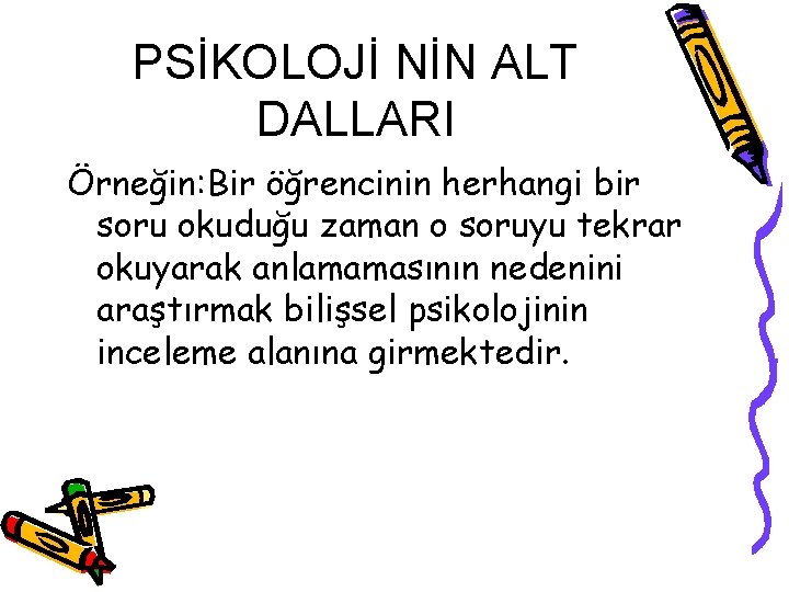 PSİKOLOJİ NİN ALT DALLARI Örneğin: Bir öğrencinin herhangi bir soru okuduğu zaman o soruyu PSİKOLOJİ NİN ALT DALLARI Örneğin: Bir öğrencinin herhangi bir soru okuduğu zaman o soruyu