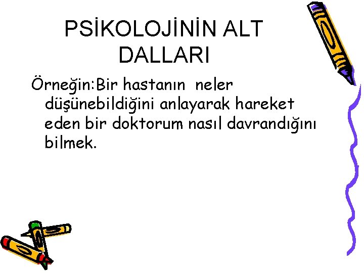 PSİKOLOJİNİN ALT DALLARI Örneğin: Bir hastanın neler düşünebildiğini anlayarak hareket eden bir doktorum nasıl PSİKOLOJİNİN ALT DALLARI Örneğin: Bir hastanın neler düşünebildiğini anlayarak hareket eden bir doktorum nasıl