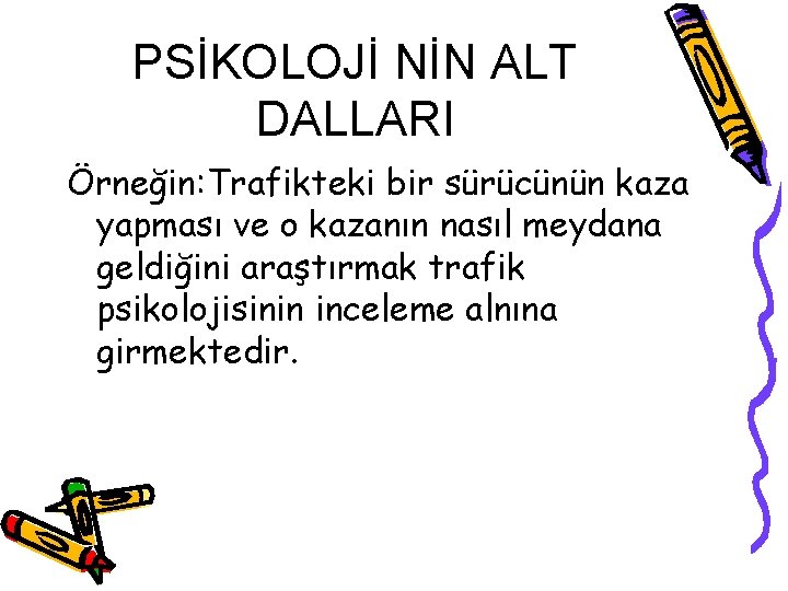 PSİKOLOJİ NİN ALT DALLARI Örneğin: Trafikteki bir sürücünün kaza yapması ve o kazanın nasıl PSİKOLOJİ NİN ALT DALLARI Örneğin: Trafikteki bir sürücünün kaza yapması ve o kazanın nasıl
