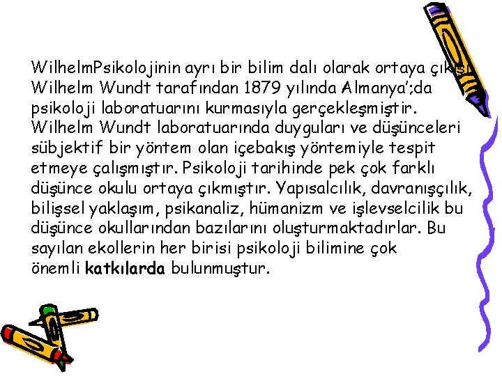 Wilhelm. Psikolojinin ayrı bir bilim dalı olarak ortaya çıkışı Wilhelm Wundt tarafından 1879 yılında Wilhelm. Psikolojinin ayrı bir bilim dalı olarak ortaya çıkışı Wilhelm Wundt tarafından 1879 yılında
