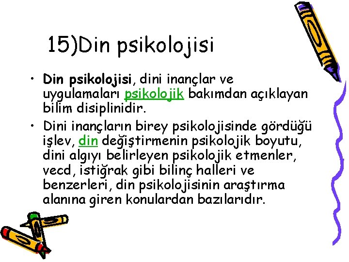 15)Din psikolojisi • Din psikolojisi, dini inançlar ve uygulamaları psikolojik bakımdan açıklayan bilim disiplinidir. 15)Din psikolojisi • Din psikolojisi, dini inançlar ve uygulamaları psikolojik bakımdan açıklayan bilim disiplinidir.