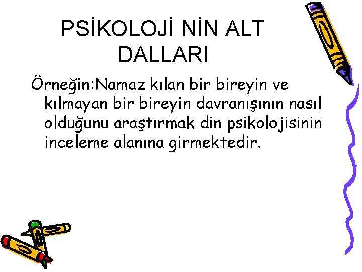 PSİKOLOJİ NİN ALT DALLARI Örneğin: Namaz kılan bireyin ve kılmayan bireyin davranışının nasıl olduğunu PSİKOLOJİ NİN ALT DALLARI Örneğin: Namaz kılan bireyin ve kılmayan bireyin davranışının nasıl olduğunu