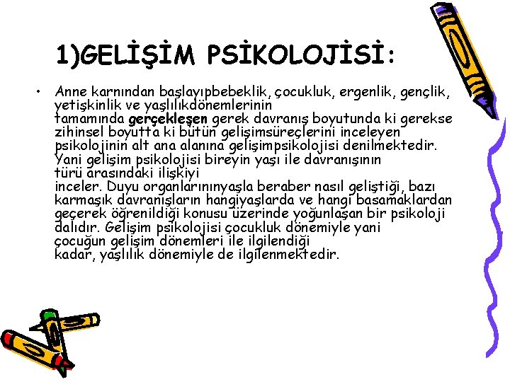 1)GELİŞİM PSİKOLOJİSİ: • Anne karnından başlayıpbebeklik, çocukluk, ergenlik, gençlik, yetişkinlik ve yaşlılıkdönemlerinin tamamında gerçekleşen 1)GELİŞİM PSİKOLOJİSİ: • Anne karnından başlayıpbebeklik, çocukluk, ergenlik, gençlik, yetişkinlik ve yaşlılıkdönemlerinin tamamında gerçekleşen