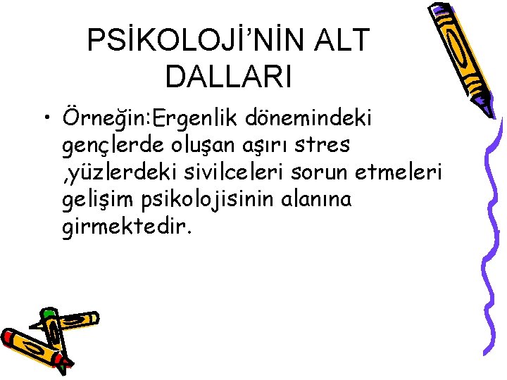 PSİKOLOJİ’NİN ALT DALLARI • Örneğin: Ergenlik dönemindeki gençlerde oluşan aşırı stres , yüzlerdeki sivilceleri PSİKOLOJİ’NİN ALT DALLARI • Örneğin: Ergenlik dönemindeki gençlerde oluşan aşırı stres , yüzlerdeki sivilceleri