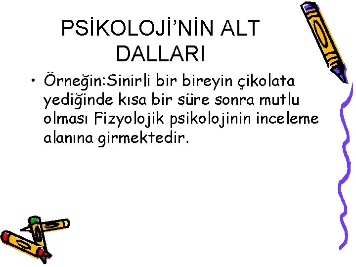 PSİKOLOJİ’NİN ALT DALLARI • Örneğin: Sinirli bireyin çikolata yediğinde kısa bir süre sonra mutlu PSİKOLOJİ’NİN ALT DALLARI • Örneğin: Sinirli bireyin çikolata yediğinde kısa bir süre sonra mutlu