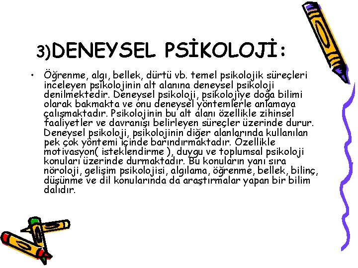 3)DENEYSEL PSİKOLOJİ: • Öğrenme, algı, bellek, dürtü vb. temel psikolojik süreçleri inceleyen psikolojinin alt 3)DENEYSEL PSİKOLOJİ: • Öğrenme, algı, bellek, dürtü vb. temel psikolojik süreçleri inceleyen psikolojinin alt