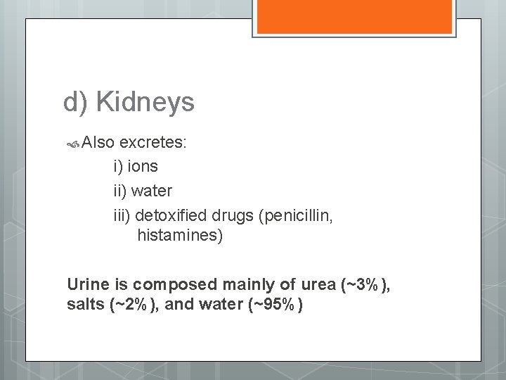 d) Kidneys Also excretes: i) ions ii) water iii) detoxified drugs (penicillin, histamines) Urine
