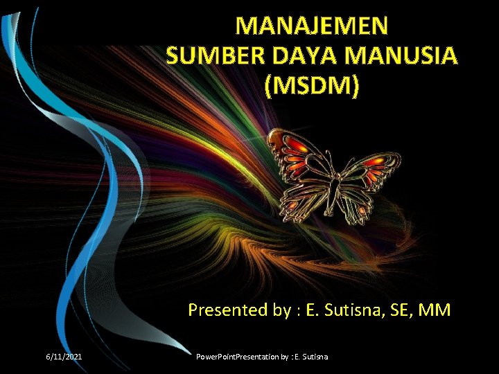 MANAJEMEN SUMBER DAYA MANUSIA (MSDM) Presented by : E. Sutisna, SE, MM 6/11/2021 Power.