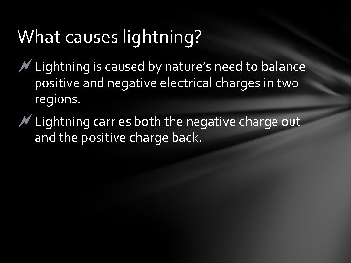 What causes lightning? Lightning is caused by nature’s need to balance positive and negative