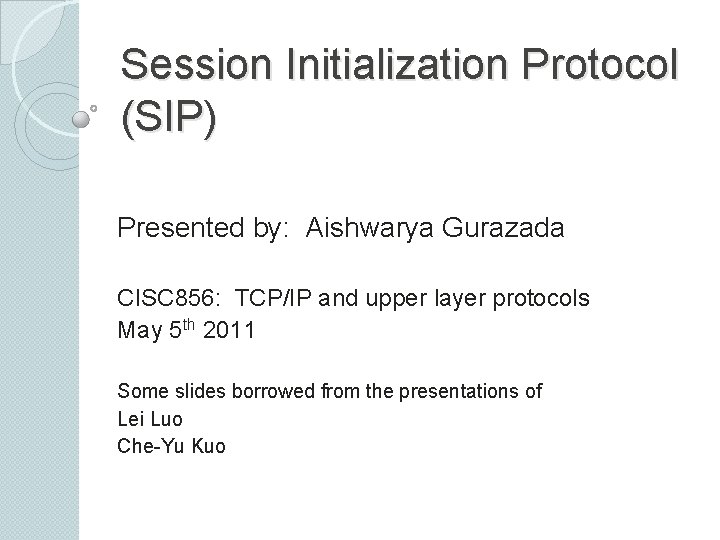 Session Initialization Protocol (SIP) Presented by: Aishwarya Gurazada CISC 856: TCP/IP and upper layer