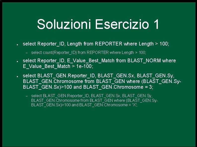 Soluzioni Esercizio 1 ● select Reporter_ID, Length from REPORTER where Length > 100; –