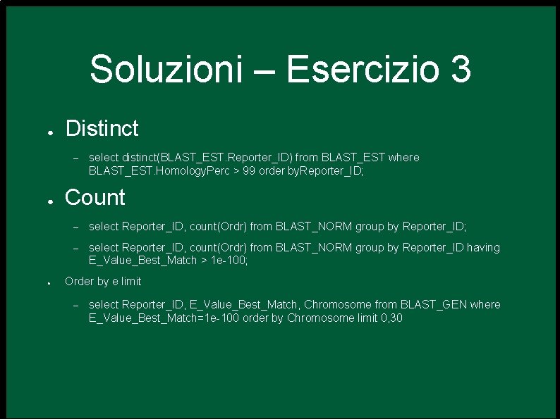 Soluzioni – Esercizio 3 ● Distinct – ● ● select distinct(BLAST_EST. Reporter_ID) from BLAST_EST