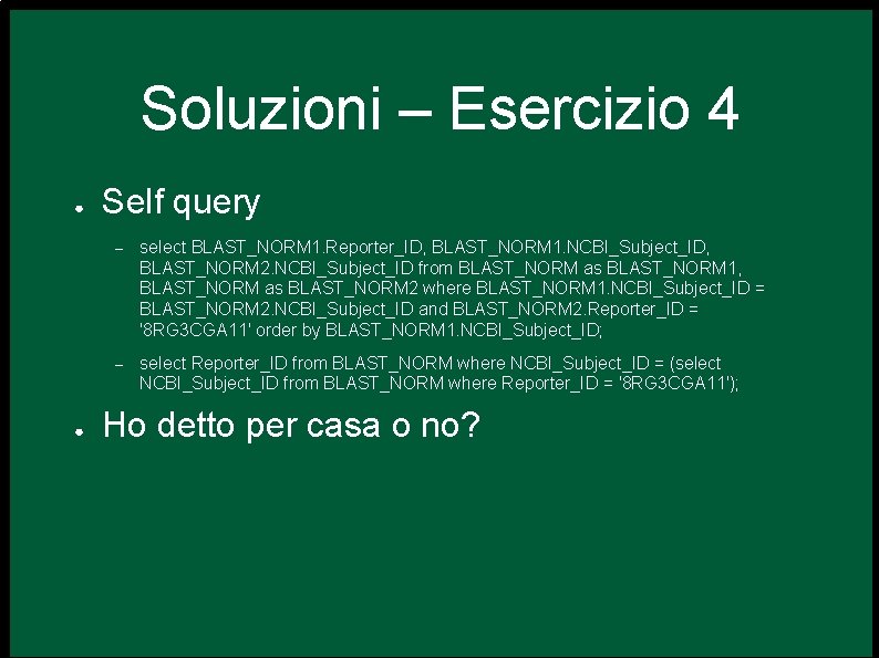 Soluzioni – Esercizio 4 ● ● Self query – select BLAST_NORM 1. Reporter_ID, BLAST_NORM