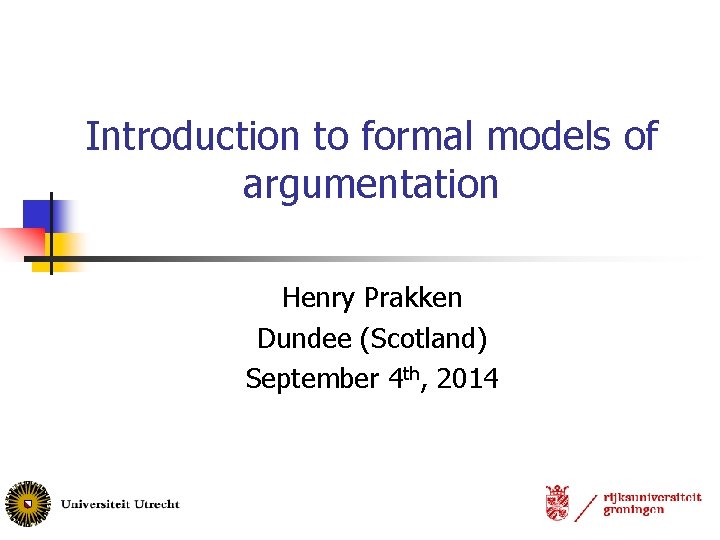 Introduction to formal models of argumentation Henry Prakken Dundee (Scotland) September 4 th, 2014