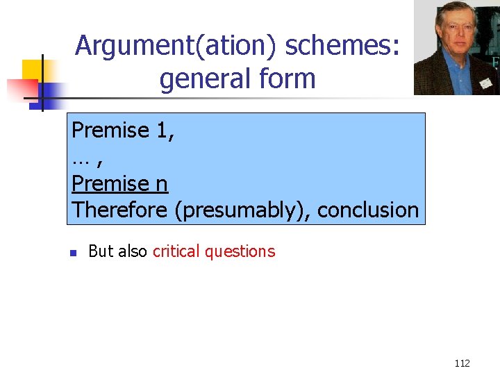 Argument(ation) schemes: general form Premise 1, …, Premise n Therefore (presumably), conclusion n But