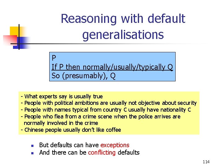 Reasoning with default generalisations P If P then normally/usually/typically Q So (presumably), Q -