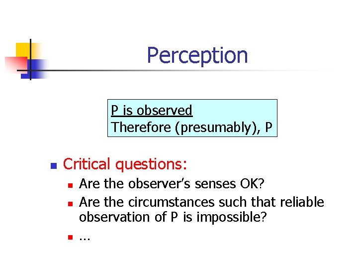 Perception P is observed Therefore (presumably), P n Critical questions: n n n Are