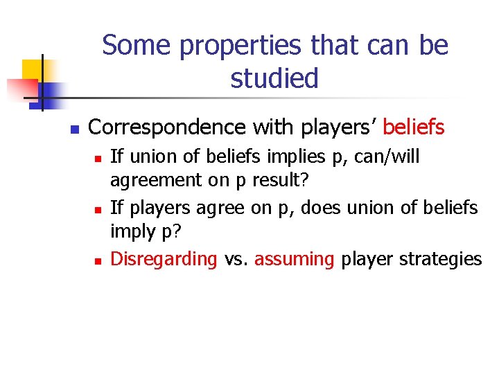 Some properties that can be studied n Correspondence with players’ beliefs n n n
