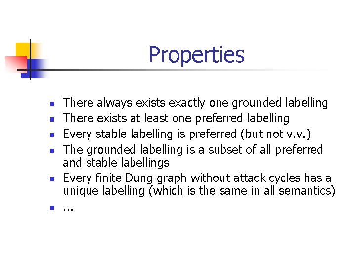 Properties n n n There always exists exactly one grounded labelling There exists at