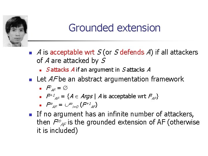 Grounded extension n A is acceptable wrt S (or S defends A) if all
