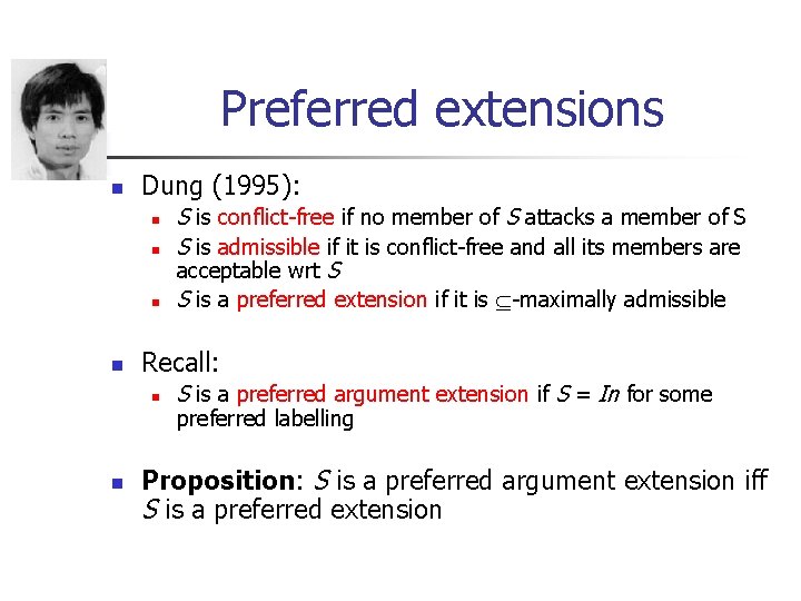 Preferred extensions n Dung (1995): n n Recall: n n S is conflict-free if