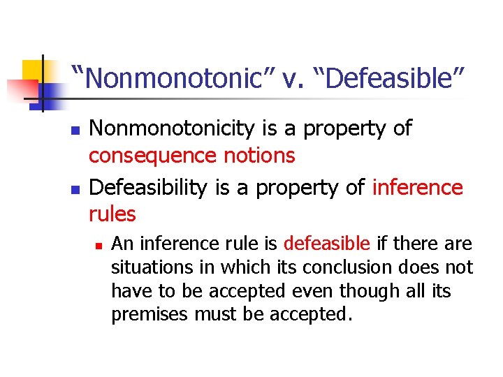 “Nonmonotonic” v. “Defeasible” n n Nonmonotonicity is a property of consequence notions Defeasibility is