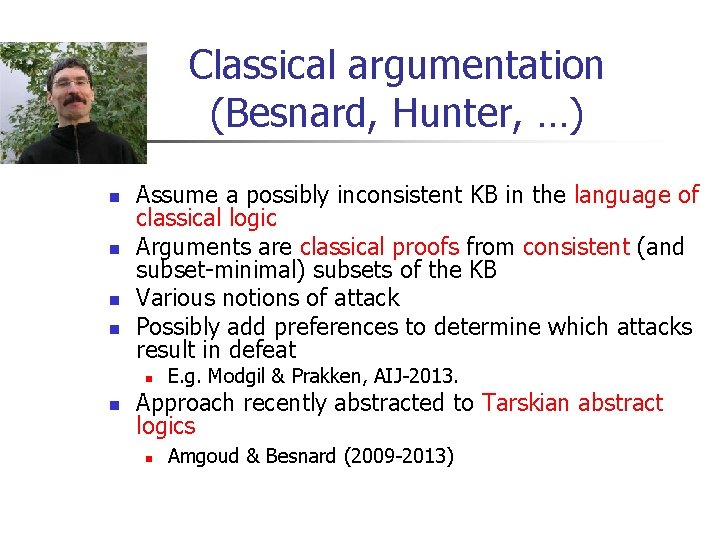 Classical argumentation (Besnard, Hunter, …) n n Assume a possibly inconsistent KB in the