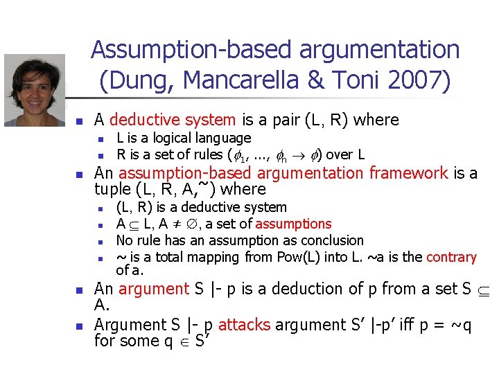 Assumption-based argumentation (Dung, Mancarella & Toni 2007) n A deductive system is a pair