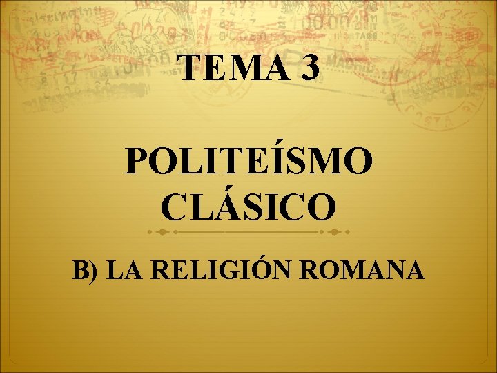 TEMA 3 POLITEÍSMO CLÁSICO B) LA RELIGIÓN ROMANA 